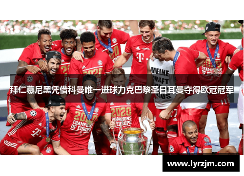 拜仁慕尼黑凭借科曼唯一进球力克巴黎圣日耳曼夺得欧冠冠军